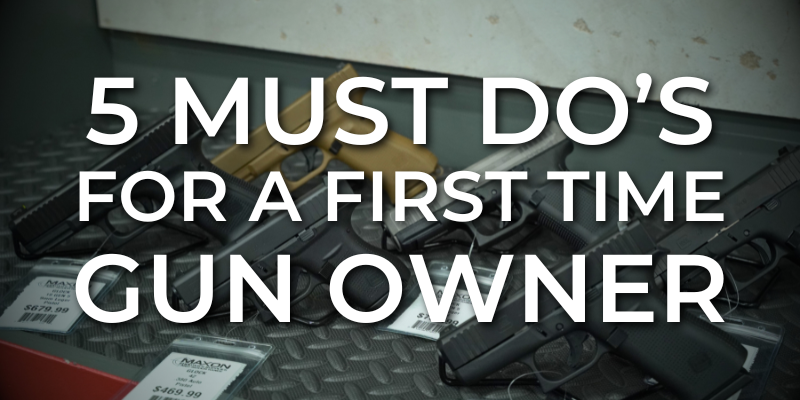 5 Must Do's for a First Time Gun Owner